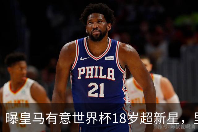 曝皇马有意世界杯18岁超新星，里尔标价7000万欧元，曼联准备截胡